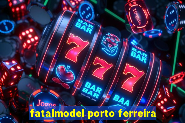 fatalmodel porto ferreira